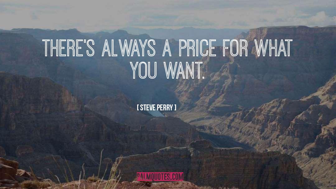 Steve Perry Quotes: There's always a price for