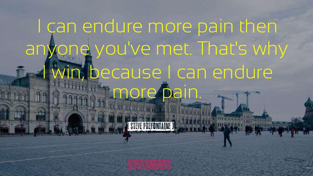 Steve Prefontaine Quotes: I can endure more pain