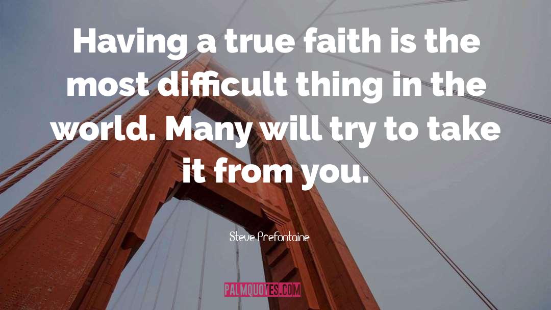 Steve Prefontaine Quotes: Having a true faith is