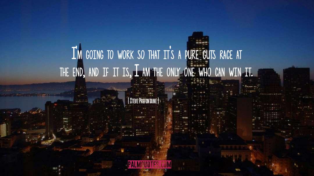 Steve Prefontaine Quotes: I'm going to work so