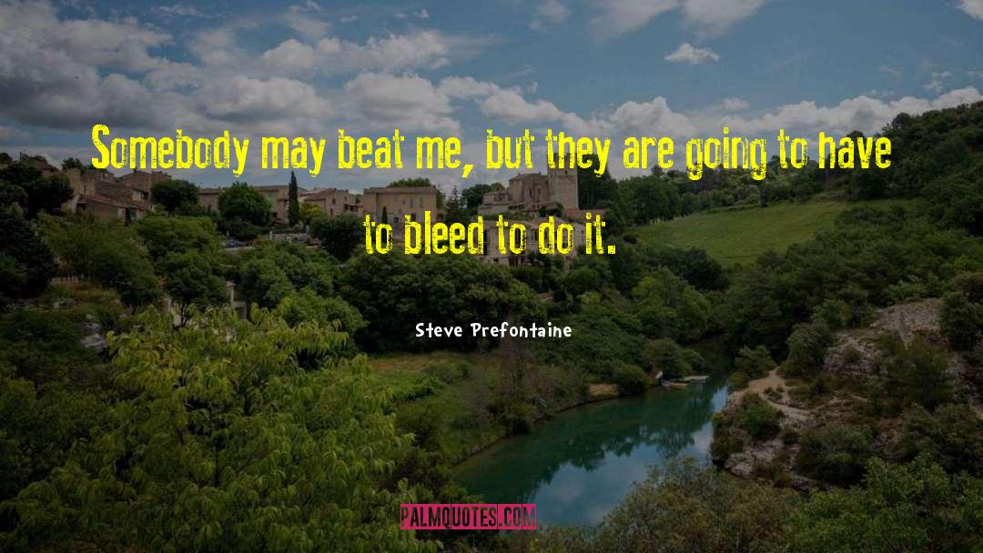 Steve Prefontaine Quotes: Somebody may beat me, but