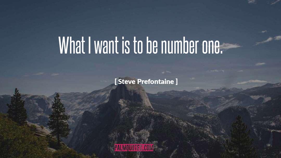 Steve Prefontaine Quotes: What I want is to