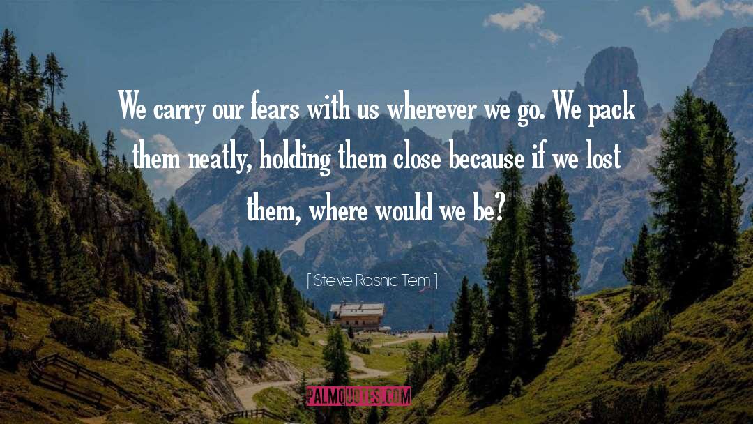 Steve Rasnic Tem Quotes: We carry our fears with