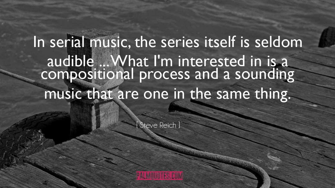 Steve Reich Quotes: In serial music, the series