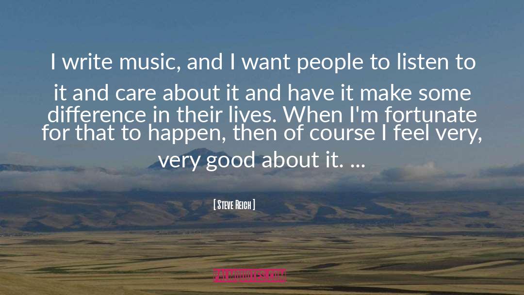 Steve Reich Quotes: I write music, and I