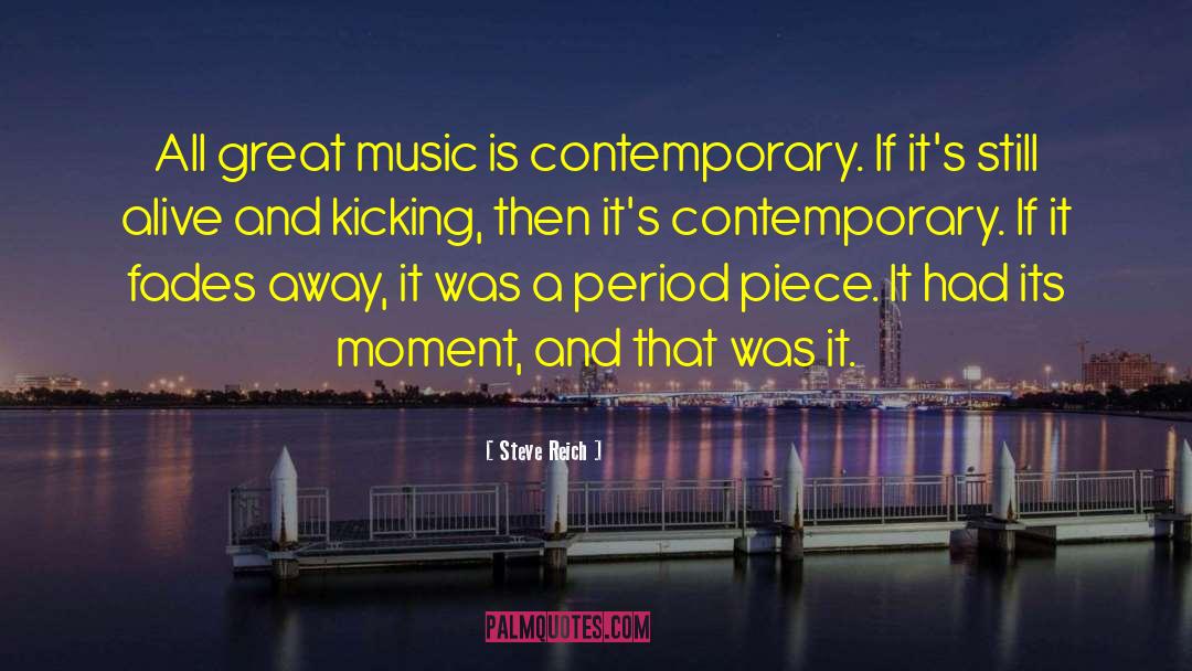 Steve Reich Quotes: All great music is contemporary.
