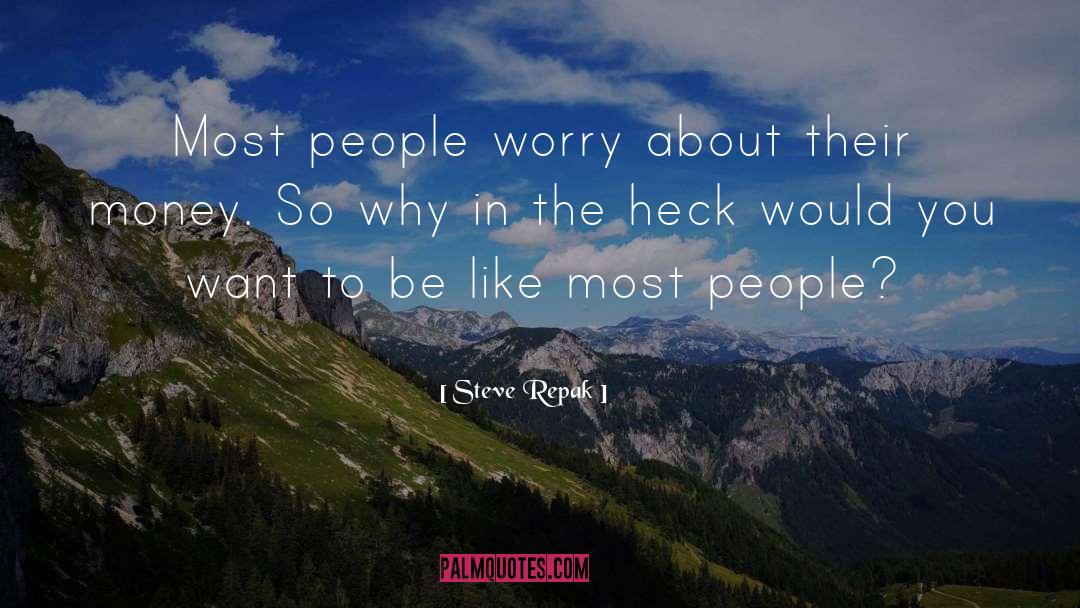 Steve Repak Quotes: Most people worry about their
