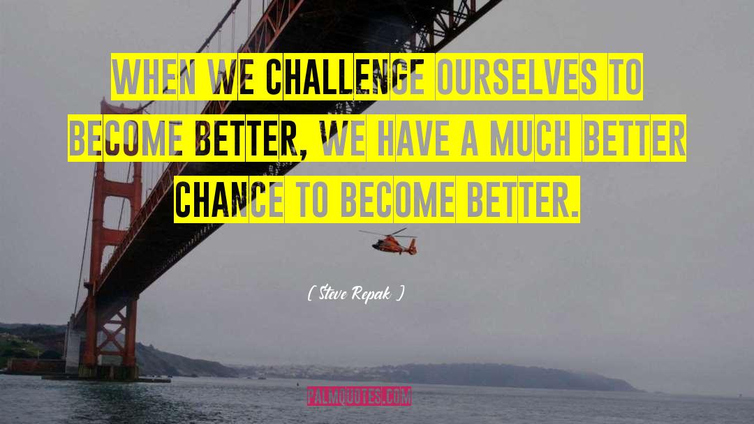 Steve Repak Quotes: When we challenge ourselves to
