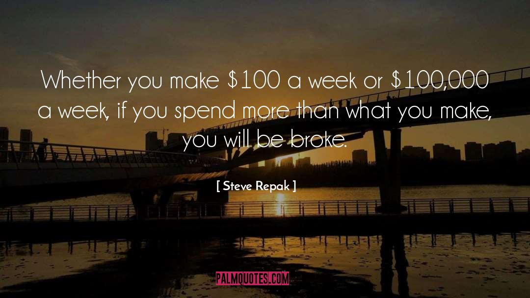 Steve Repak Quotes: Whether you make $100 a