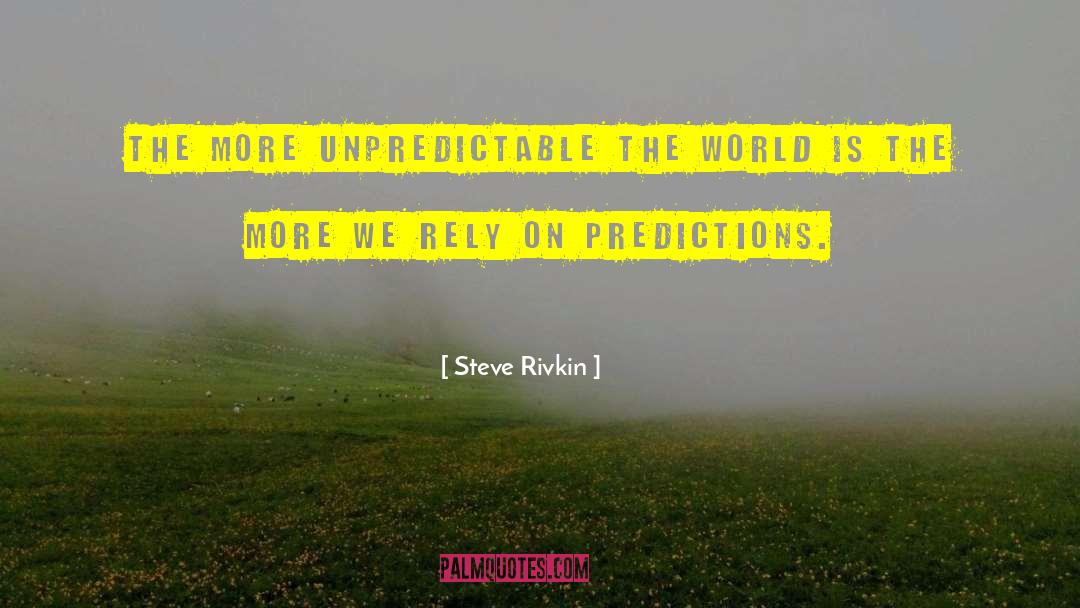Steve Rivkin Quotes: The more unpredictable the world