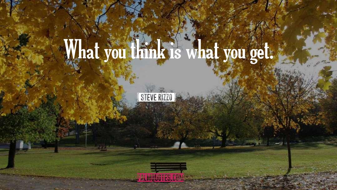 Steve Rizzo Quotes: What you think is what