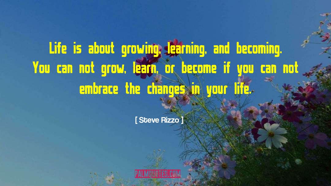 Steve Rizzo Quotes: Life is about growing, learning,