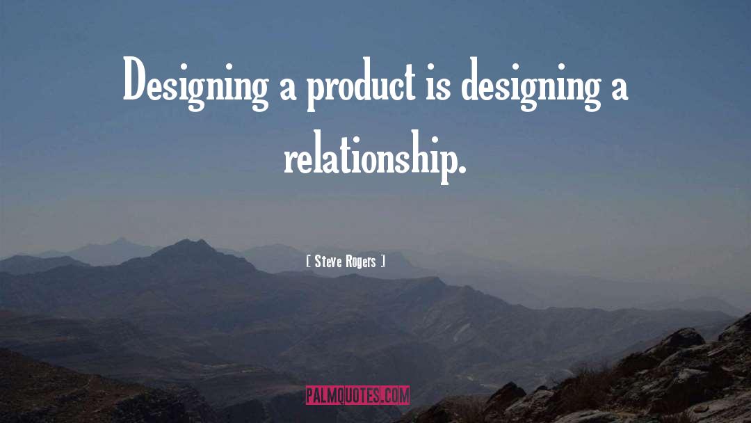 Steve Rogers Quotes: Designing a product is designing