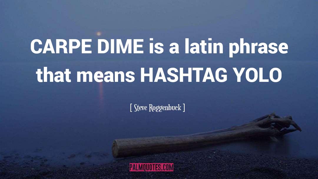 Steve Roggenbuck Quotes: CARPE DIME is a latin