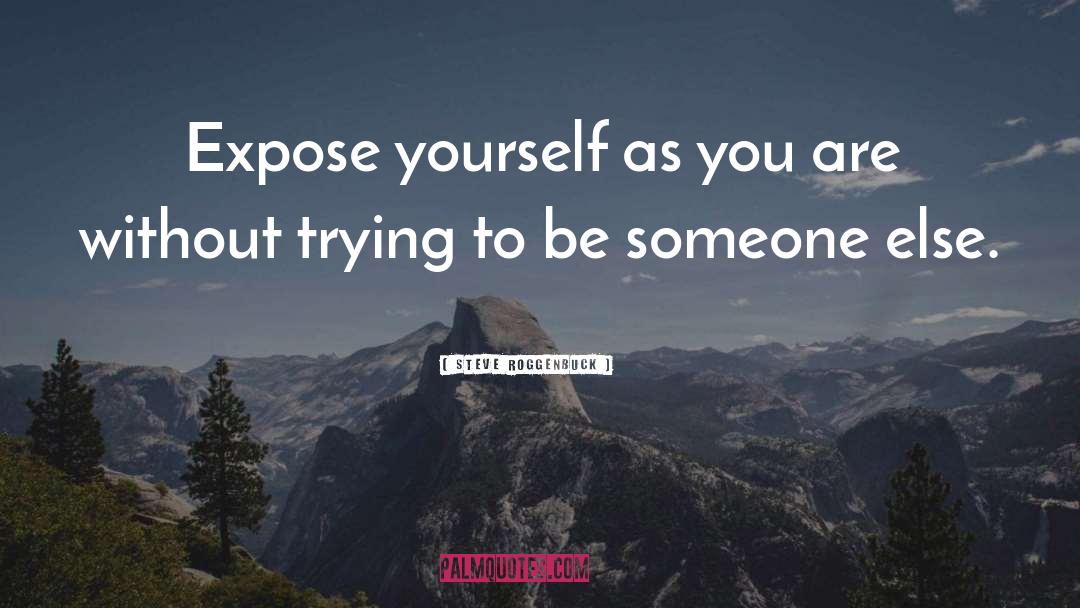 Steve Roggenbuck Quotes: Expose yourself as you are
