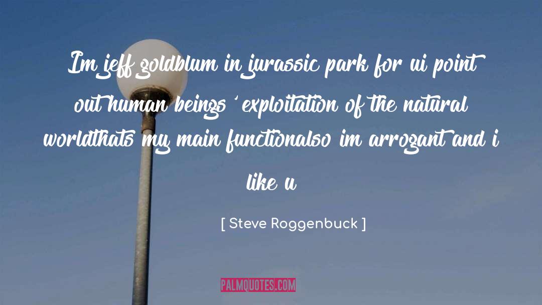Steve Roggenbuck Quotes: Im jeff goldblum in jurassic