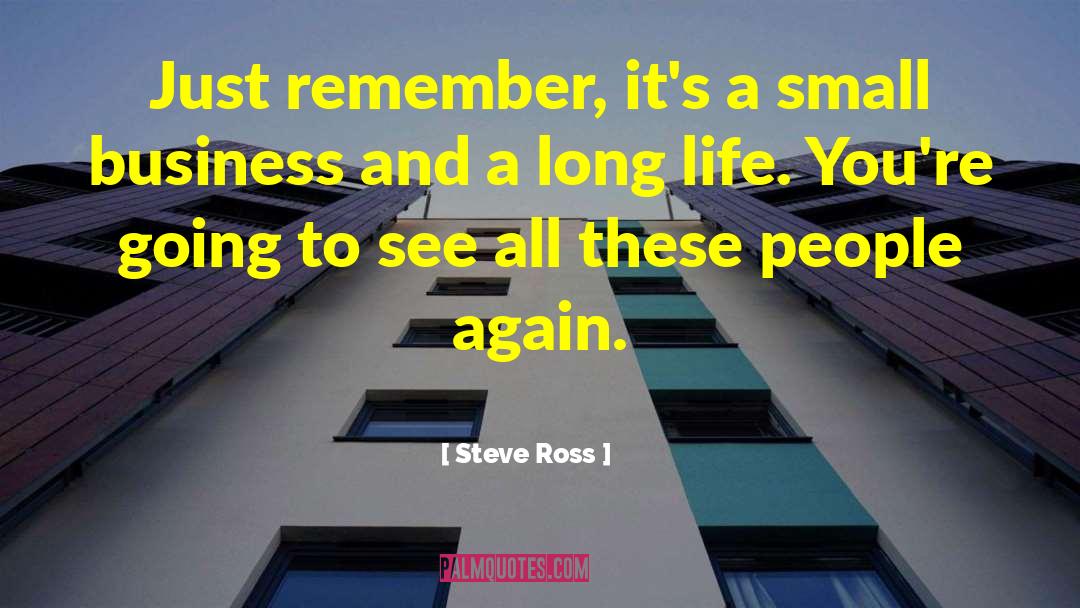 Steve Ross Quotes: Just remember, it's a small