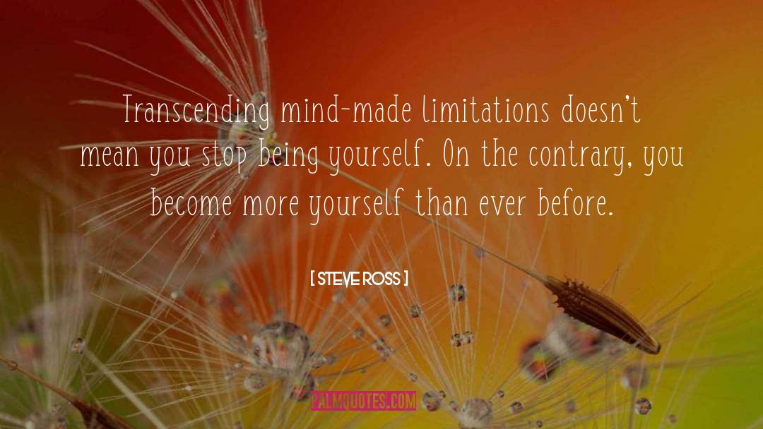 Steve Ross Quotes: Transcending mind-made limitations doesn't mean