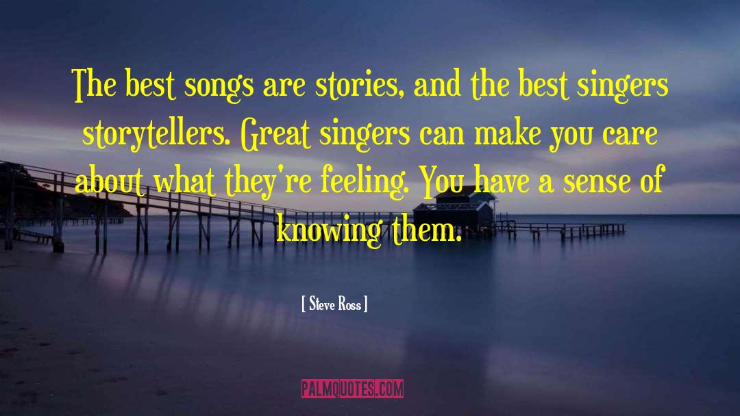 Steve Ross Quotes: The best songs are stories,