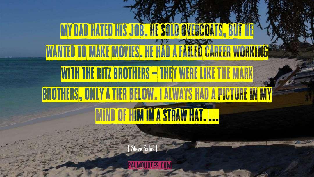 Steve Sabol Quotes: My Dad hated his job.