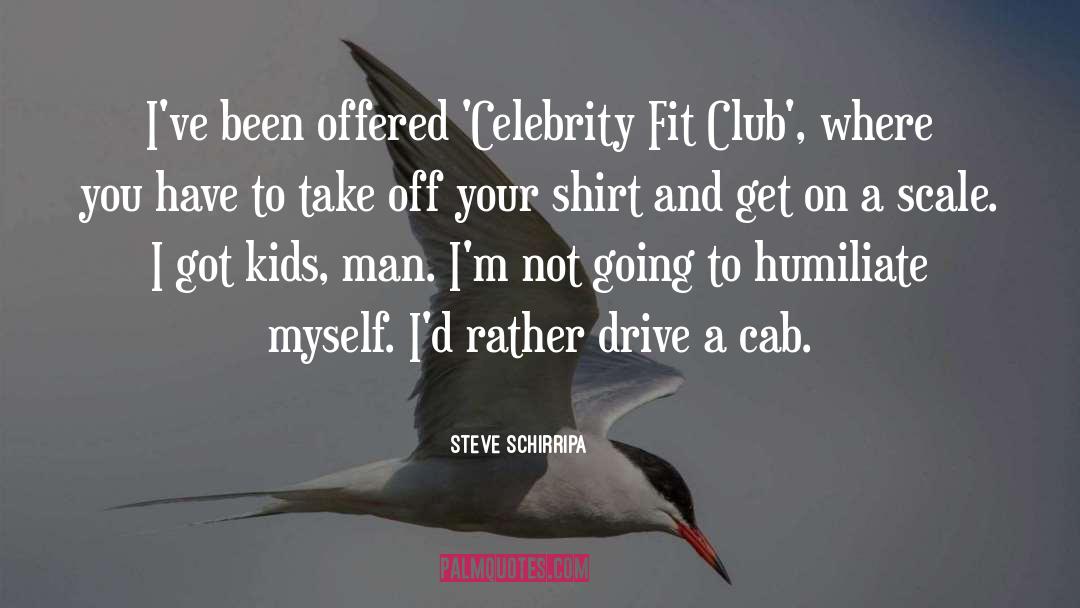 Steve Schirripa Quotes: I've been offered 'Celebrity Fit