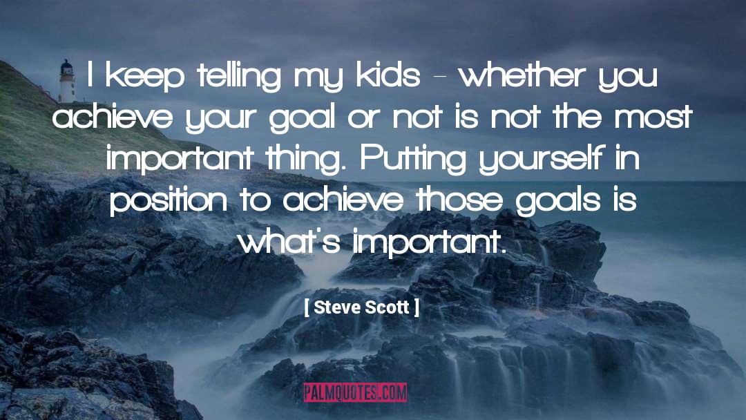 Steve Scott Quotes: I keep telling my kids