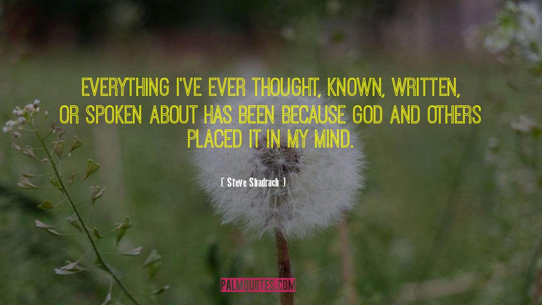 Steve Shadrach Quotes: Everything I've ever thought, known,