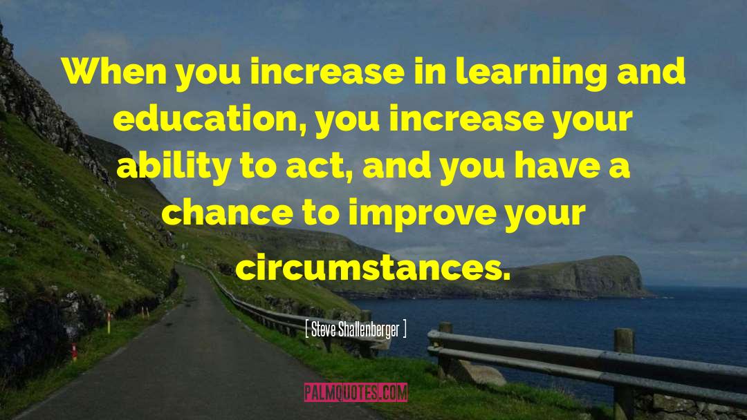 Steve Shallenberger Quotes: When you increase in learning