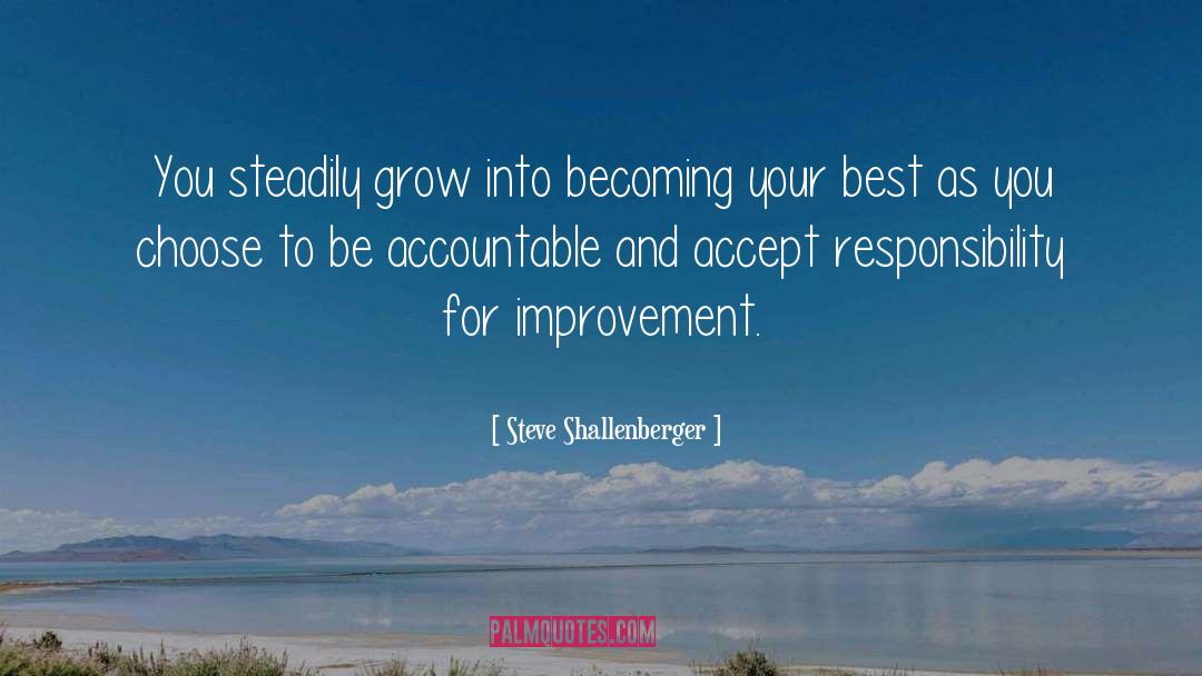 Steve Shallenberger Quotes: You steadily grow into becoming