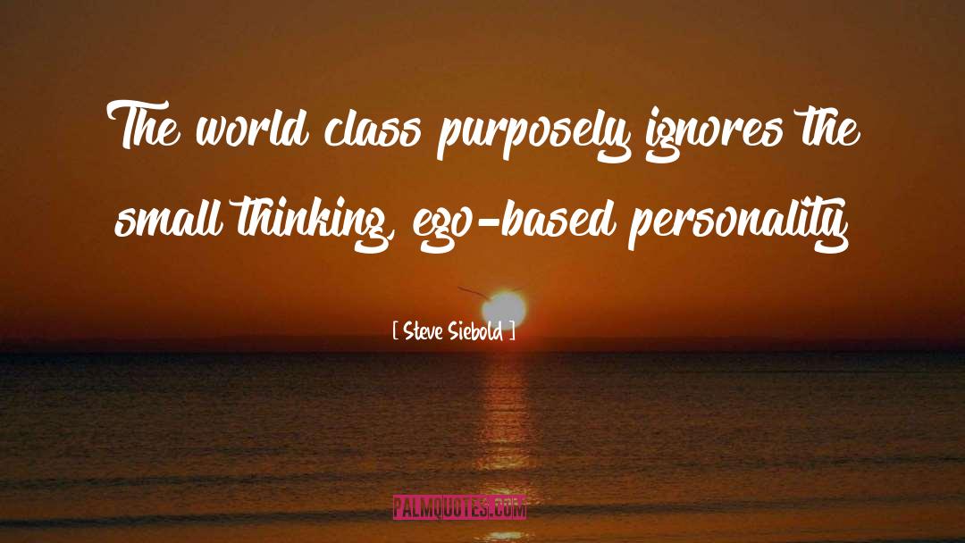 Steve Siebold Quotes: The world class purposely ignores