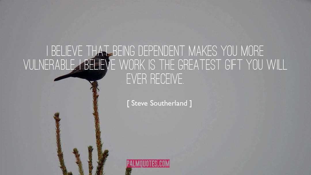 Steve Southerland Quotes: I believe that being dependent