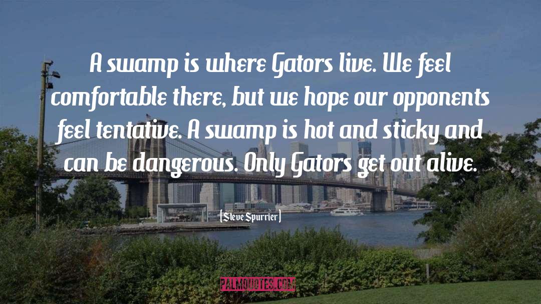 Steve Spurrier Quotes: A swamp is where Gators