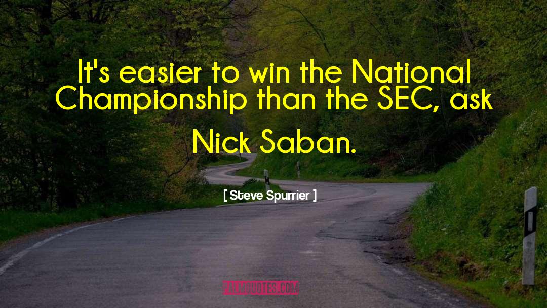 Steve Spurrier Quotes: It's easier to win the