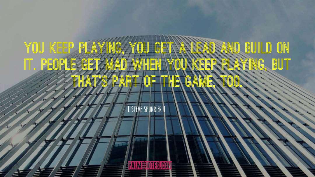 Steve Spurrier Quotes: You keep playing, you get