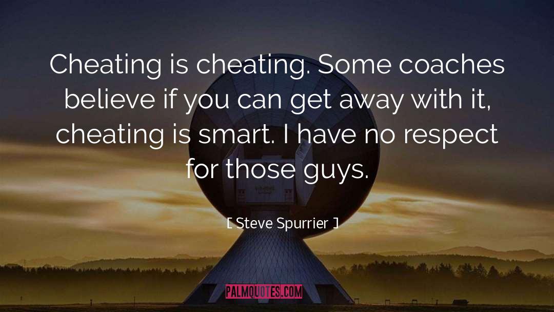 Steve Spurrier Quotes: Cheating is cheating. Some coaches