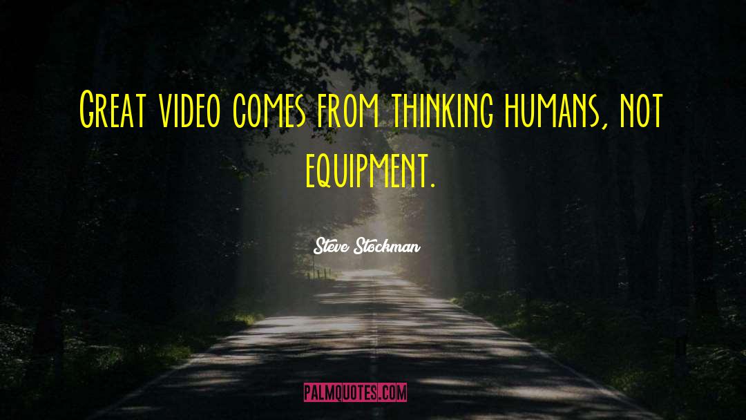 Steve Stockman Quotes: Great video comes from thinking