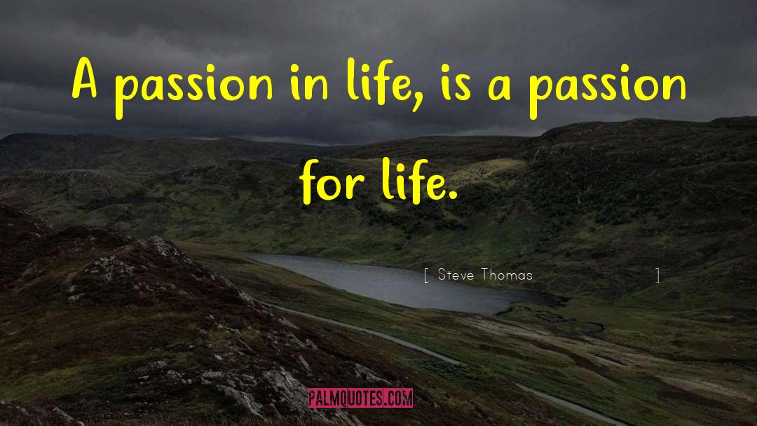 Steve Thomas Quotes: A passion in life, is