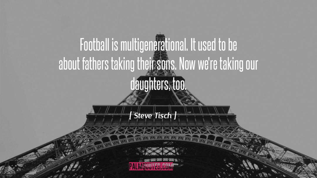 Steve Tisch Quotes: Football is multigenerational. It used