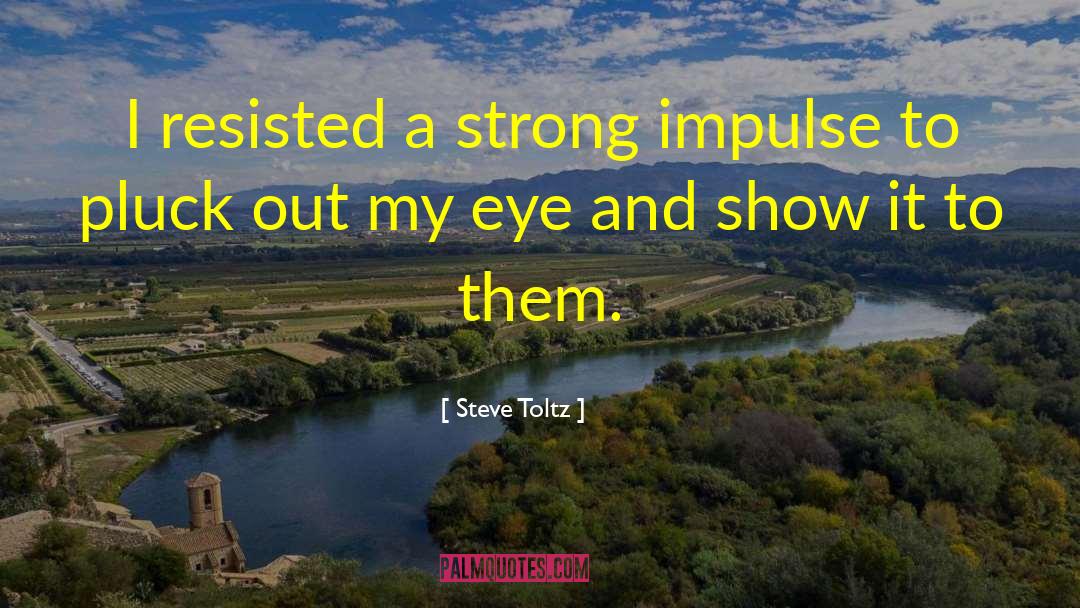 Steve Toltz Quotes: I resisted a strong impulse