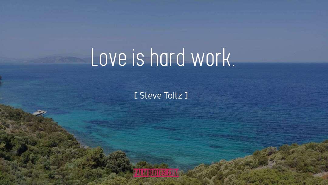 Steve Toltz Quotes: Love is hard work.