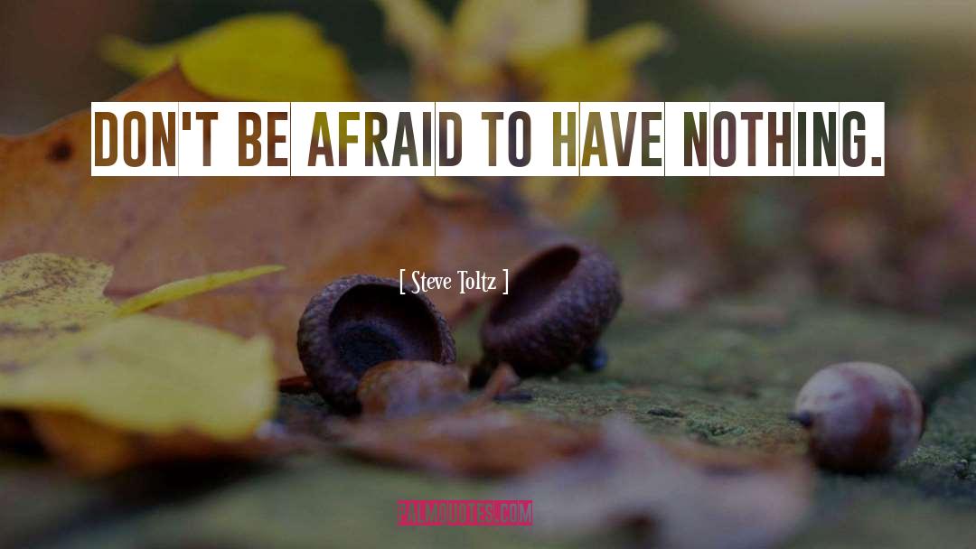 Steve Toltz Quotes: Don't be afraid to have