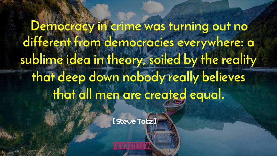 Steve Toltz Quotes: Democracy in crime was turning