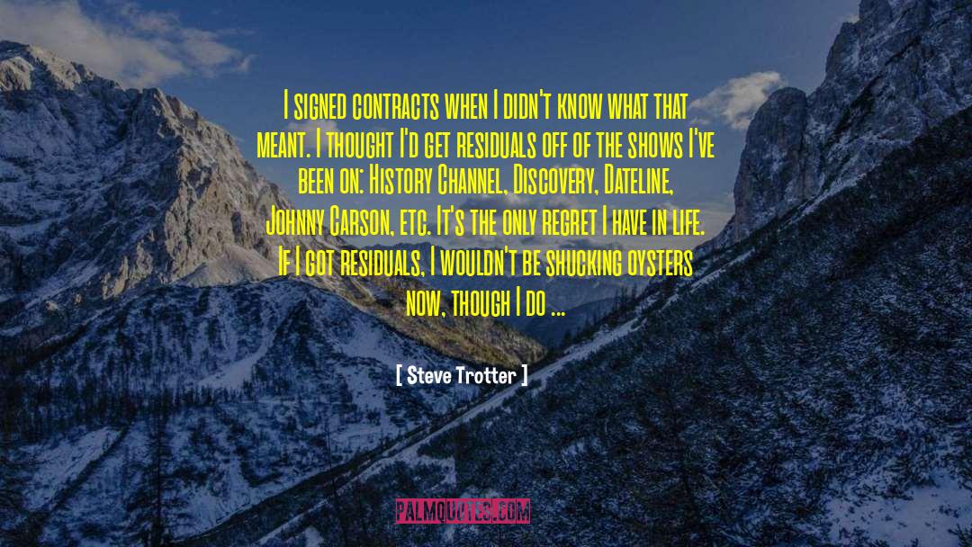 Steve Trotter Quotes: I signed contracts when I