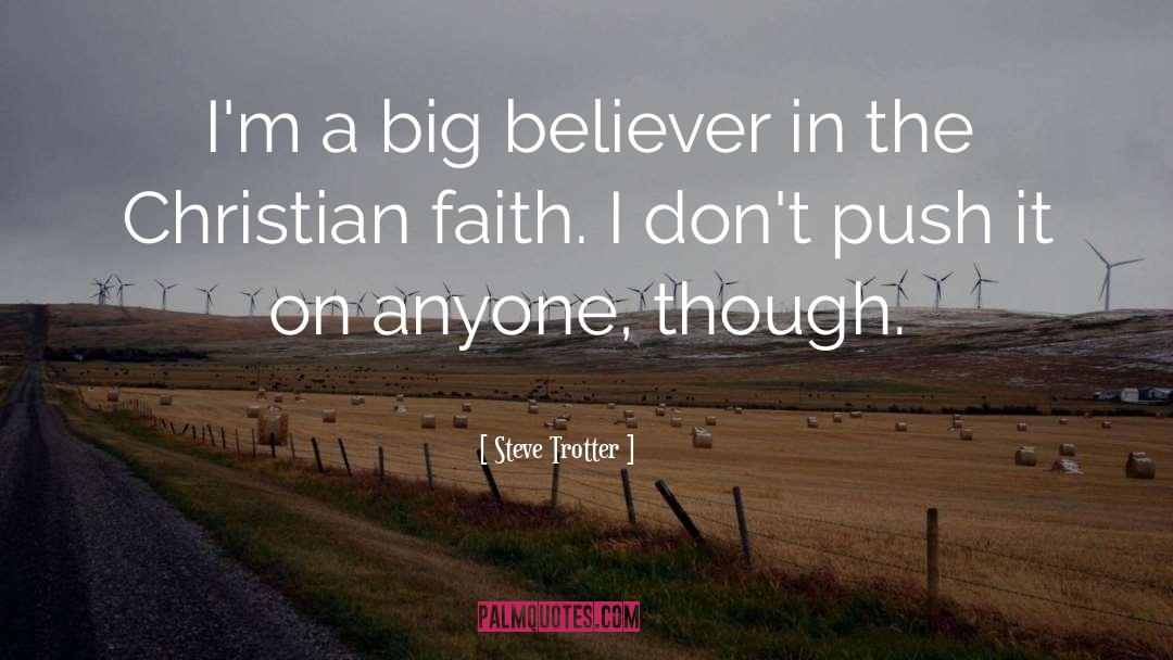 Steve Trotter Quotes: I'm a big believer in