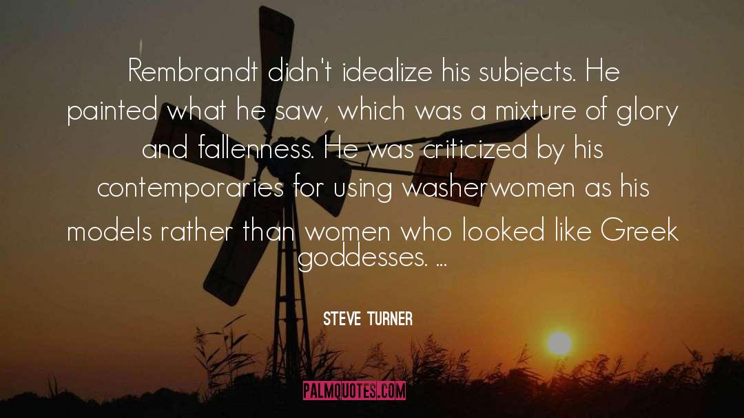 Steve Turner Quotes: Rembrandt didn't idealize his subjects.