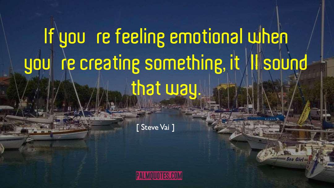 Steve Vai Quotes: If you're feeling emotional when