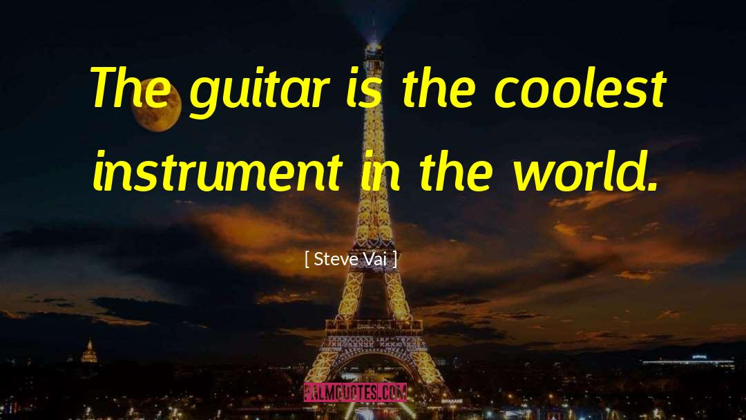 Steve Vai Quotes: The guitar is the coolest