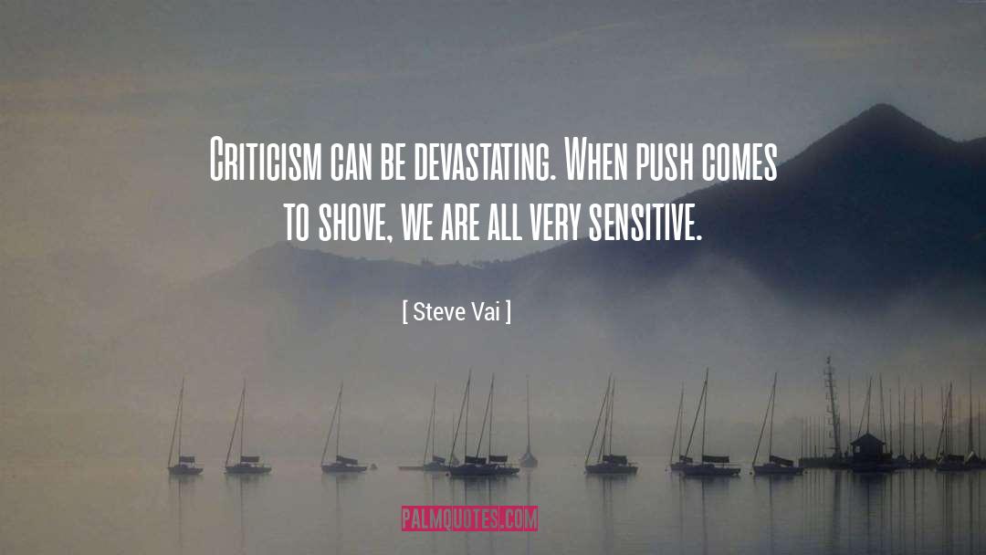 Steve Vai Quotes: Criticism can be devastating. When