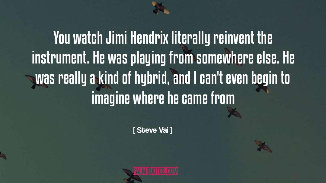 Steve Vai Quotes: You watch Jimi Hendrix literally