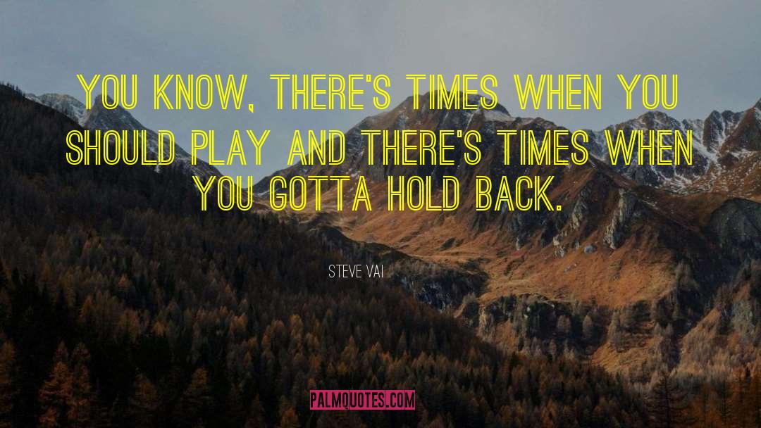 Steve Vai Quotes: You know, there's times when